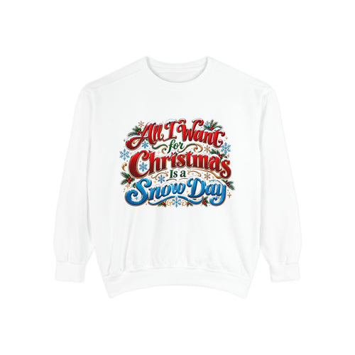 All I Want for Christmas Is a Snow Day Christmas Sweatshirt